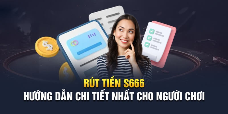 Hướng dẫn rút tiền S6666 dễ thực hiện