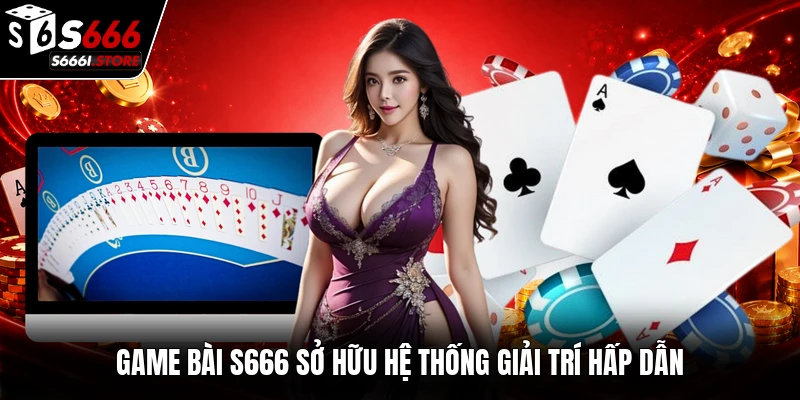 Game bài S666 sở hữu hệ thống giải trí hấp dẫn