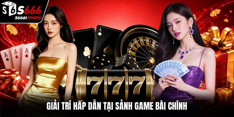 Giải trí hấp dẫn tại sảnh game bài chính