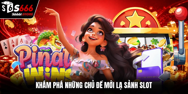 Khám phá những chủ đề mới lạ sảnh slot