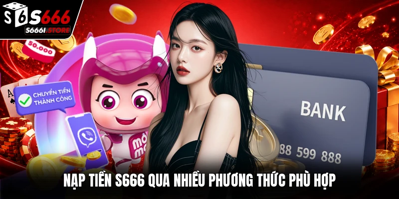Nạp tiền S666 qua nhiều phương thức phù hợp
