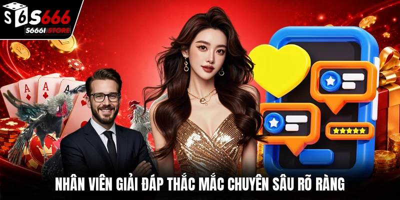 Nhân viên giải đáp thắc mắc chuyên sâu rõ ràng