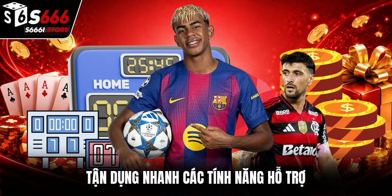 Tận dụng nhanh các tính năng hỗ trợ